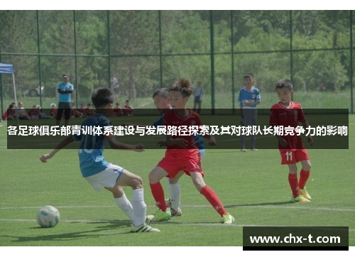 各足球俱乐部青训体系建设与发展路径探索及其对球队长期竞争力的影响