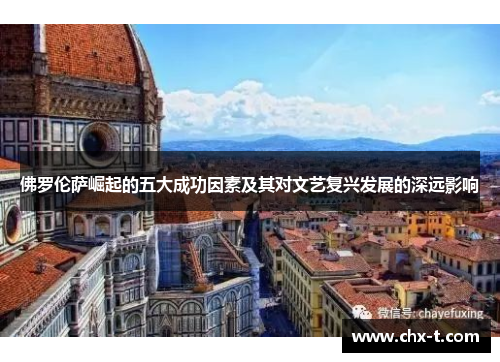 佛罗伦萨崛起的五大成功因素及其对文艺复兴发展的深远影响