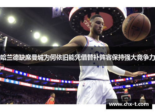 哈兰德缺席曼城为何依旧能凭借替补阵容保持强大竞争力