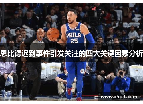 恩比德迟到事件引发关注的四大关键因素分析