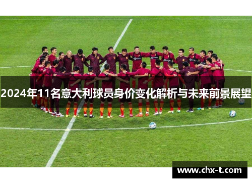 2024年11名意大利球员身价变化解析与未来前景展望