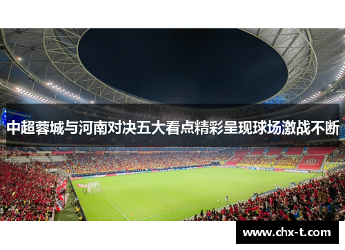 中超蓉城与河南对决五大看点精彩呈现球场激战不断