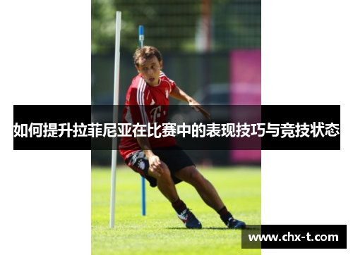 如何提升拉菲尼亚在比赛中的表现技巧与竞技状态