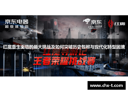 红魔重生面临的最大挑战及如何突破历史包袱与现代化转型困境