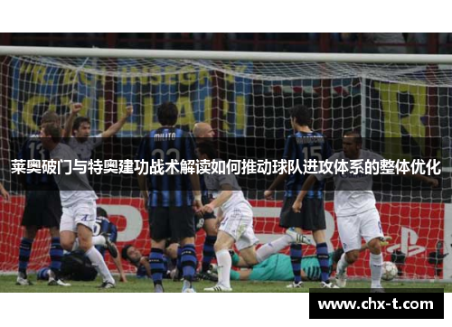 莱奥破门与特奥建功战术解读如何推动球队进攻体系的整体优化 莱奥破门与特奥建功战术解读如何推动球队进攻体系的整体优化
