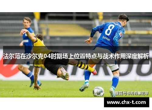 法尔范在沙尔克04时期场上位置特点与战术作用深度解析