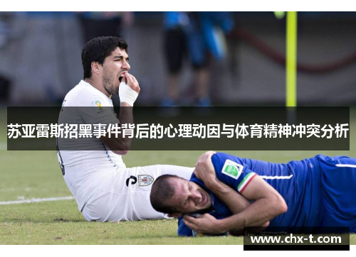 苏亚雷斯招黑事件背后的心理动因与体育精神冲突分析